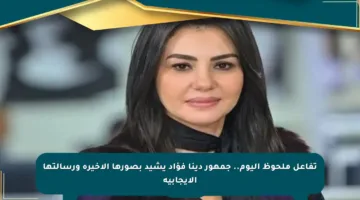 تفاعل ملحوظ اليوم.. جمهور دينا فؤاد يشيد بصورها الأخيرة ورسالتها الإيجابية